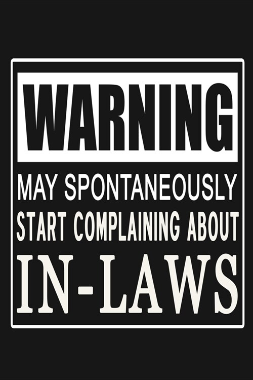 Warning - May Spontaneously Start Complaining About In-Laws: Funny Family Relationships Journal Notebook, 6 x 9 Inches,120 Lined Writing Pages, Matte (Paperback)