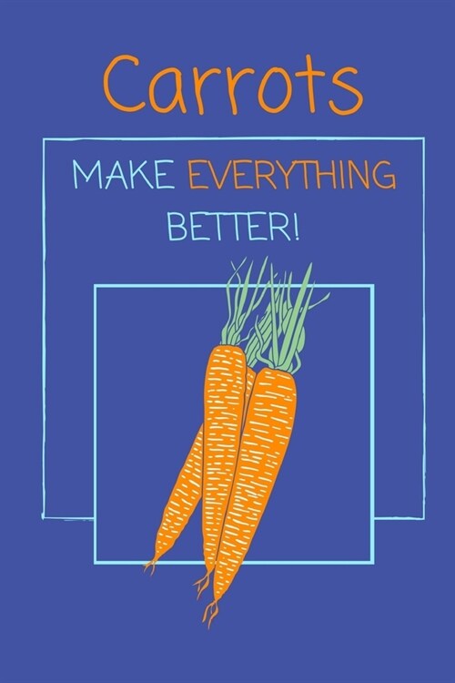 Carrots Make Everything Better!: Lined Notebook / Journal for Boys and Girls! (Paperback)