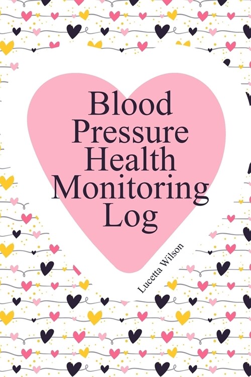 Blood Pressure Health Monitoring Log: Year Month Day Heart Systolic Diastolic Medical Notes (Paperback)