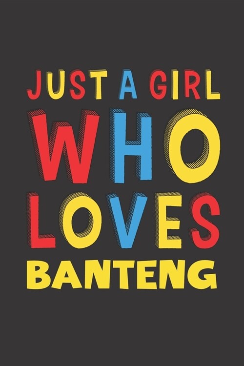 Just A Girl Who Loves Banteng: A Nice Gift Idea For Banteng Lovers Girl Women Gifts Journal Lined Notebook 6x9 120 Pages (Paperback)