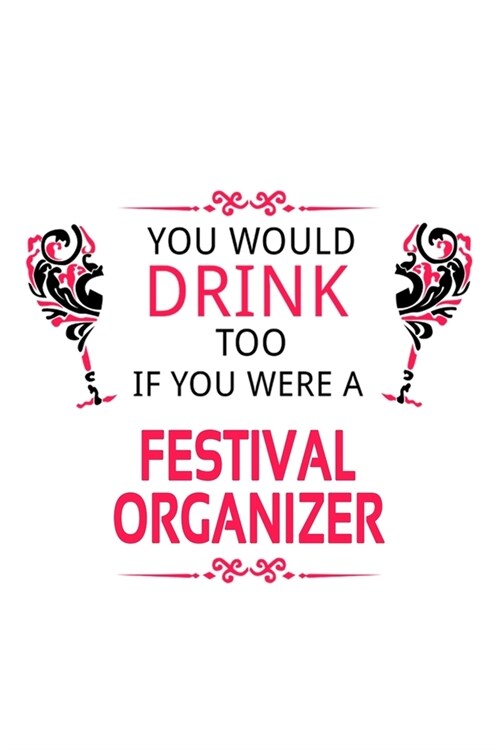 You Would Drink Too If You Were A Festival Organizer: New Festival Organizer Notebook, Journal Gift, Diary, Doodle Gift or Notebook 6 x 9 Compact Size (Paperback)