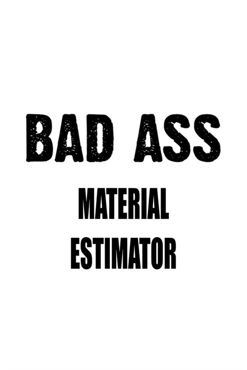 Bad Ass Material Estimator: Cool Material Estimator Notebook, Journal Gift, Diary, Doodle Gift or Notebook 6 x 9 Compact Size- 109 Blank Lined Pag (Paperback)