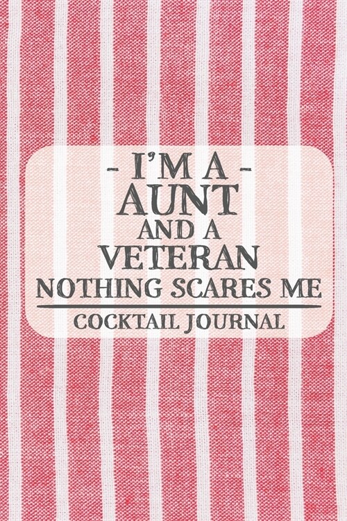Im a Aunt and a Veteran Nothing Scares Me Cocktail Journal: Blank Cocktail Journal to Write in for Women, Bartenders, Drink and Alcohol Log, Document (Paperback)
