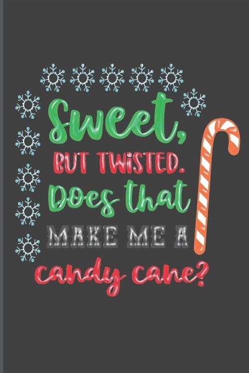 Sweet, But Twisted. Does That Make Me A Candy Cane?: Christmas Journal, Writing Notebook, Funny Christmas Notebook Gift, Novelty Gift Notebook, 6x9 No (Paperback)