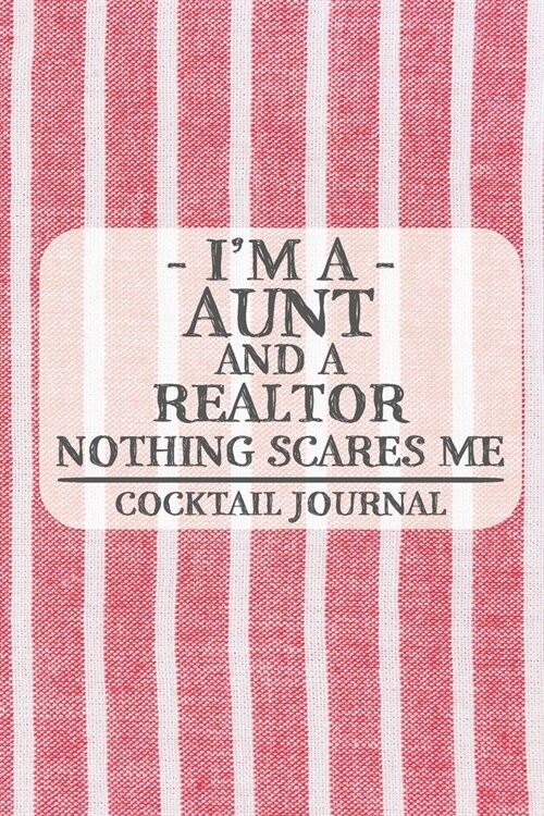Im a Aunt and a Realtor Nothing Scares Me Cocktail Journal: Blank Cocktail Journal to Write in for Women, Bartenders, Drink and Alcohol Log, Document (Paperback)