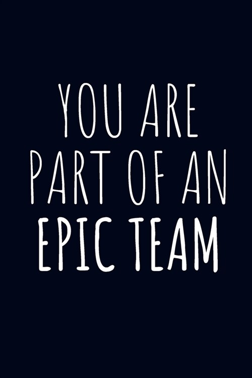 You Are Part Of An Epic Team: Team Gifts- Lined Blank Notebook Journal (Paperback)