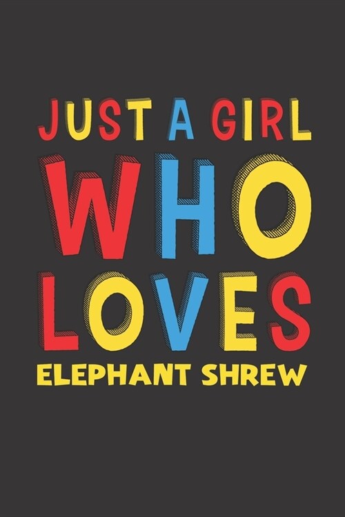 Just A Girl Who Loves Elephant Shrew: A Nice Gift Idea For Elephant Shrew Lovers Girl Women Gifts Journal Lined Notebook 6x9 120 Pages (Paperback)