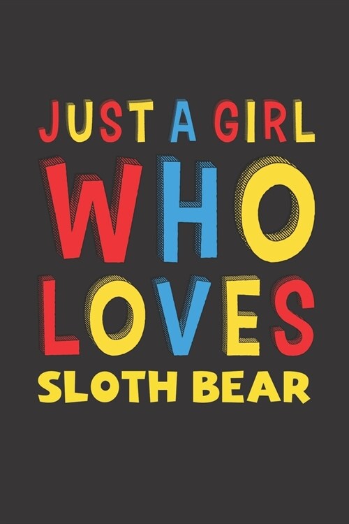 Just A Girl Who Loves Sloth Bear: A Nice Gift Idea For Sloth Bear Lovers Girl Women Gifts Journal Lined Notebook 6x9 120 Pages (Paperback)