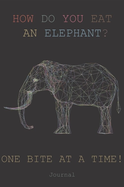 HOW DO YOU EAT AN ELEPHANT? ONE BITE AT A TIME! Journal: Classic Ruled Notebook (6x9) 100 pages (Paperback)