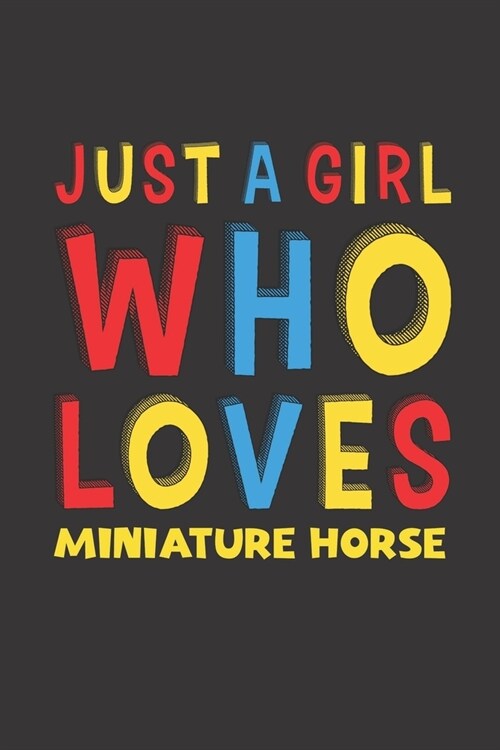 Just A Girl Who Loves Miniature Horse: A Nice Gift Idea For Miniature Horse Lovers Girl Women Gifts Journal Lined Notebook 6x9 120 Pages (Paperback)