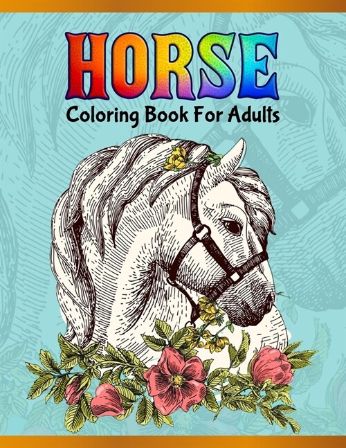 Horse Coloring Book For Adults: Cute Animals: Relaxing Colouring Book - Coloring Activity Book - Discover This Collection Of Horse Coloring Pages (Paperback)