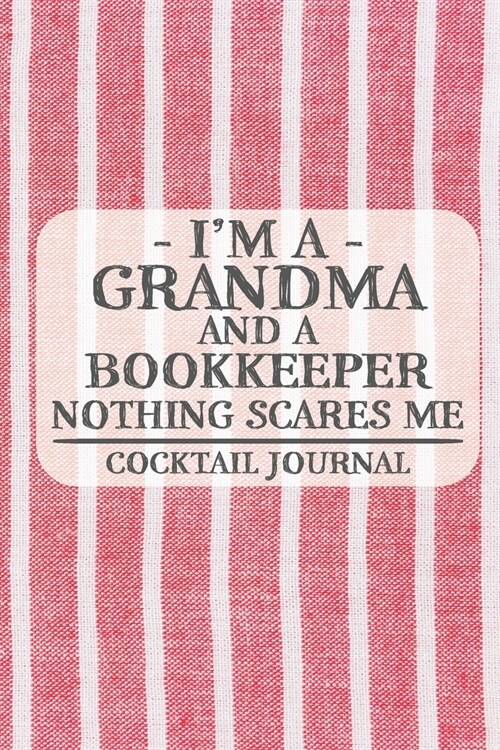 Im a Grandma and a Bookkeeper Nothing Scares Me Cocktail Journal: Blank Cocktail Journal to Write in for Women, Bartenders, Drink and Alcohol Log, Do (Paperback)