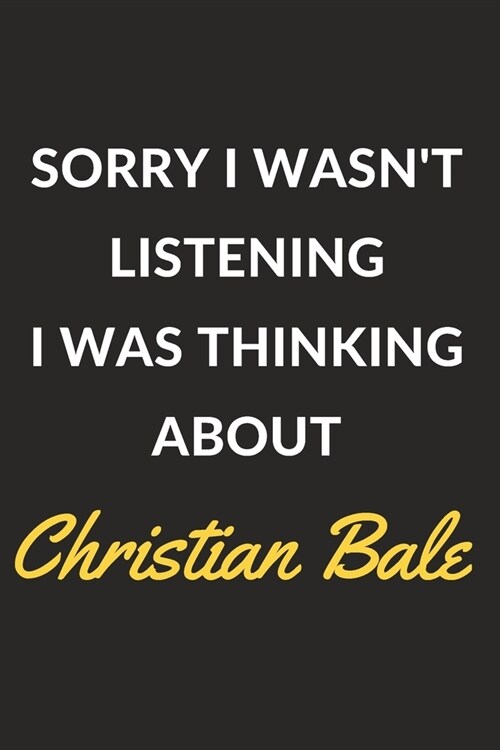 Sorry I Wasnt Listening I Was Thinking About Christian Bale: Christian Bale Journal Notebook to Write Down Things, Take Notes, Record Plans or Keep T (Paperback)