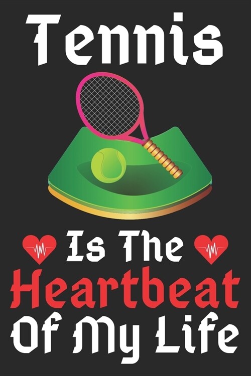 Tennis Is The Heartbeat Of My Life: A Super Cute Tennis notebook journal or dairy - Tennis lovers gift for girls/boys - Tennis lovers Lined Notebook J (Paperback)