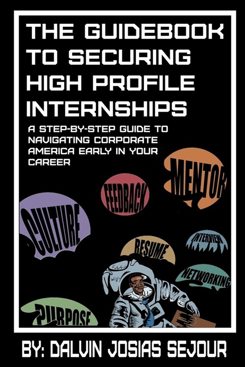 The Guide Book To Securing High Profile Internships: A Step-by-Step Guide To Navigating Corporate America (Paperback)