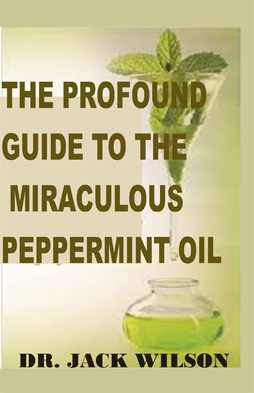 The Profound Guide to the Miraculous Peppermint Oil (Paperback)