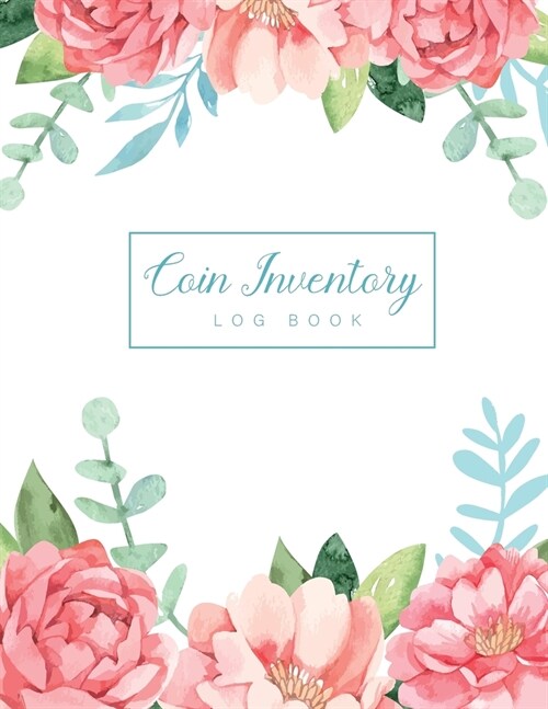 Coin Inventory Log Book: Beautiful Watercolor Floral Cover - Coin Collectors Book Journal - Diary for Coins Notebook and Supplies Collection - (Paperback)