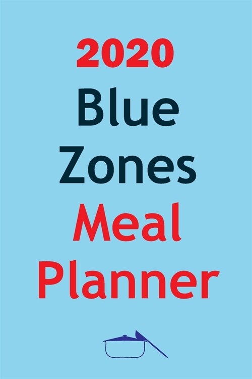 2020 Blue Zones Meal Planner: Track And Plan Your Blue Zone Diet Weekly In 2020 (52 Weeks Food Planner - Journal - Log - Calendar): The Kitchen Solu (Paperback)