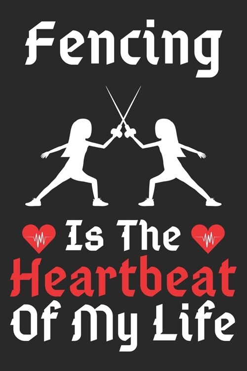 Fencing Is The Heartbeat Of My Life: A Super Cute Fencing notebook journal or dairy - Fencing lovers gift for girls/boys - Fencing lovers Lined Notebo (Paperback)