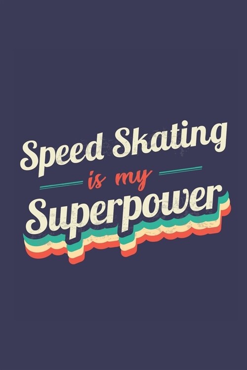 Speed Skating Is My Superpower: A 6x9 Inch Softcover Diary Notebook With 110 Blank Lined Pages. Funny Vintage Speed Skating Journal to write in. Speed (Paperback)