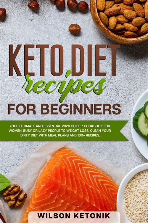 Keto Diet Recipes for Beginners: Your ultimate and essential 2020 guide / cookbook for women, busy or lazy people to weight loss. Clean your dirty die (Paperback)