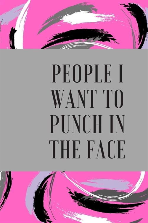 Poeple I Want to Punch in the Face: Best Gift, Notebook, Journal, Diary, Doodle Book (120Pages, Blank, 6 x 9) (Awesome Notebooks) different colors (Paperback)