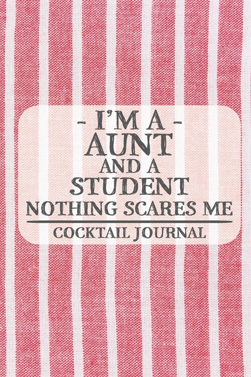 Im a Aunt and a Student Nothing Scares Me Cocktail Journal: Blank Cocktail Journal to Write in for Women, Bartenders, Alcohol Drink Log, Document all (Paperback)