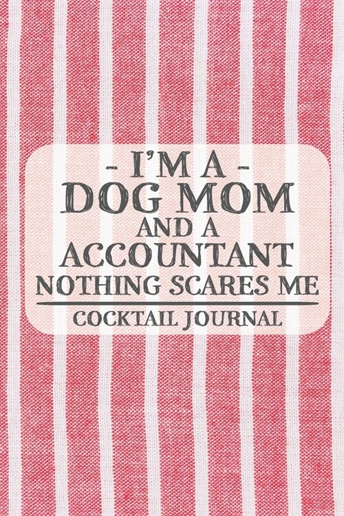 Im a Dog Mom and a Accountant Nothing Scares Me Cocktail Journal: Blank Cocktail Journal to Write in for Women, Bartenders, Alcohol Drink Log, Docume (Paperback)