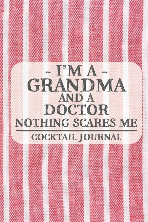 Im a Grandma and a Doctor Nothing Scares Me Cocktail Journal: Blank Cocktail Journal to Write in for Women, Bartenders, Alcohol Drink Log, Document a (Paperback)
