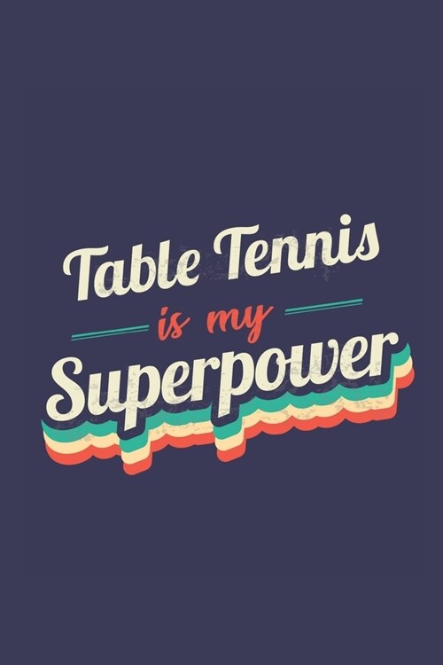 Table Tennis Is My Superpower: A 6x9 Inch Softcover Diary Notebook With 110 Blank Lined Pages. Funny Vintage Table Tennis Journal to write in. Table (Paperback)