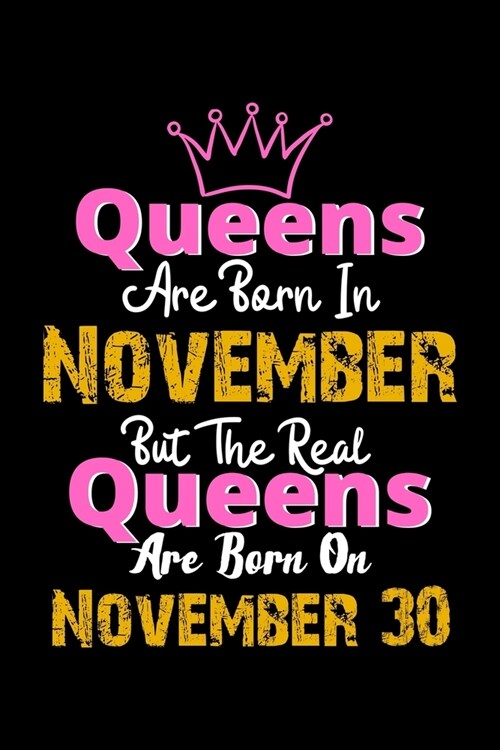 Queens Are Born In November Real Queens Are Born In November 30 Notebook Birthday Funny Gift: Lined Notebook / Journal Gift, 120 Pages, 6x9, Soft Cove (Paperback)