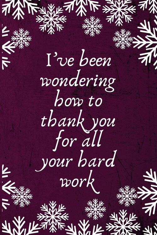 Ive been wondering how to thank you for all your hard work: Employee Team Gifts- Lined Blank Notebook Journal (Paperback)