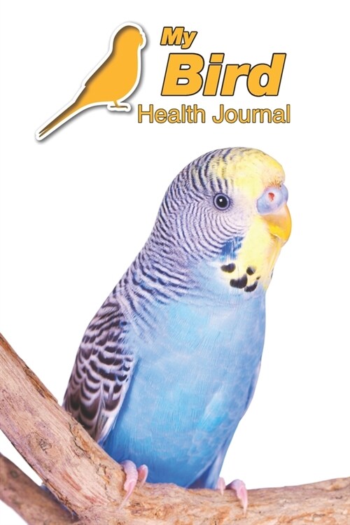 My Bird Health Journal: Budgerigar Budgie - 109 pages 6x9 - Track and Record Vet Visits, Training and Daily Notes - Medical Documentation - (Paperback)