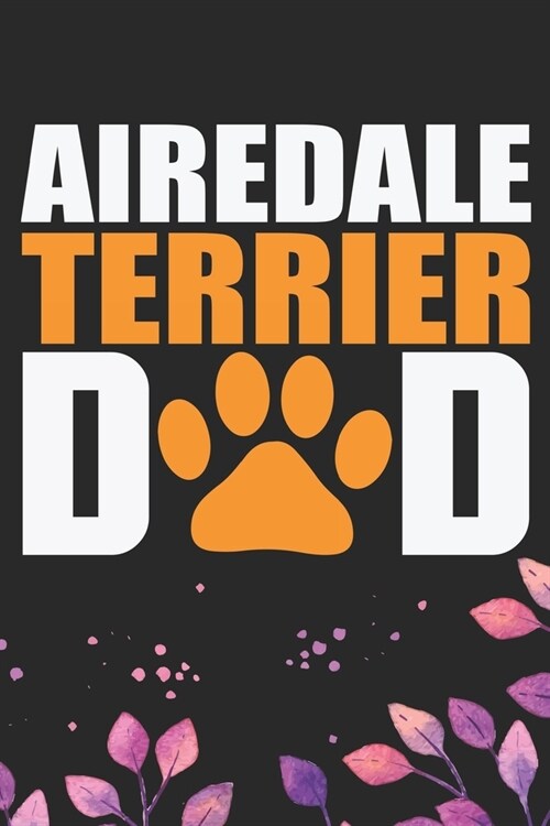 Airedale Terrier Dad: Cool Airedale Terrier Dog Dad Journal Notebook - Airedale Terrier Puppy Lover Gifts - Funny Airedale Terrier Dog Noteb (Paperback)