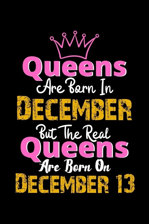 Queens Are Born In December Real Queens Are Born In December 13 Notebook Birthday Funny Gift: Lined Notebook / Journal Gift, 120 Pages, 6x9, Soft Cove (Paperback)