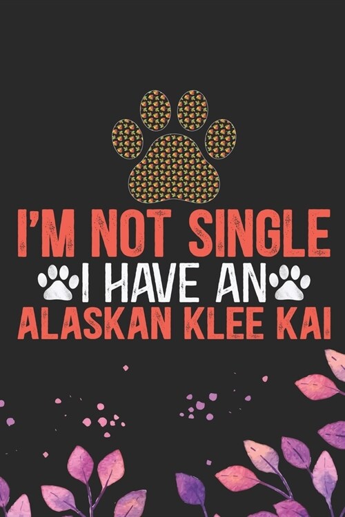 Im Not Single I Have an Alaskan Klee Kai: Cool Alaskan Klee Kai Dog Journal Notebook - Alaskan Klee Kai Puppy Lover Gifts - Funny Alaskan Klee Kai Do (Paperback)