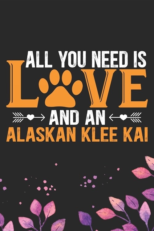 All You Need Is Love and an Alaskan Klee Kai: Cool Alaskan Klee Kai Dog Journal Notebook - Alaskan Klee Kai Puppy Lover Gifts - Funny Alaskan Klee Kai (Paperback)