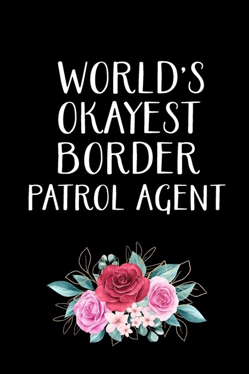 Worlds Okayest Border Patrol Agent: Border Patrol Agent Gifts - Blank Lined Notebook Journal - (6 x 9 Inches) - 120 Pages (Paperback)