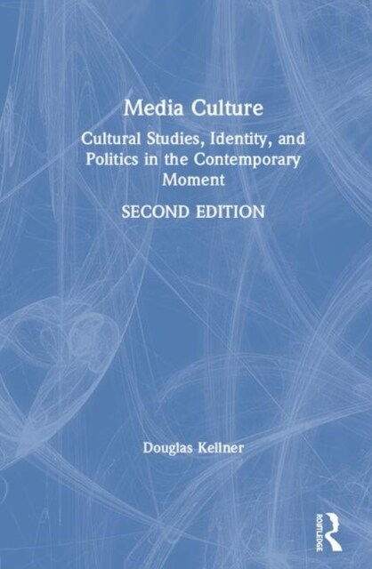 Media Culture : Cultural Studies, Identity, and Politics in the Contemporary Moment (Hardcover, 2 ed)