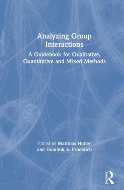 Analyzing Group Interactions : A Guidebook for Qualitative, Quantitative and Mixed Methods (Hardcover)