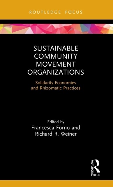 Sustainable Community Movement Organizations : Solidarity Economies and Rhizomatic Practices (Hardcover)