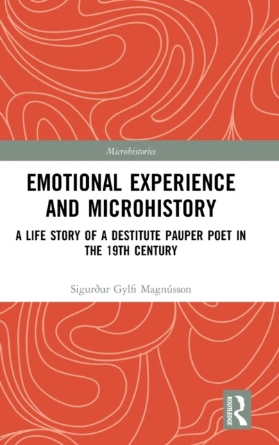 Emotional Experience and Microhistory : A life story of a destitute pauper poet in the 19th century (Hardcover)