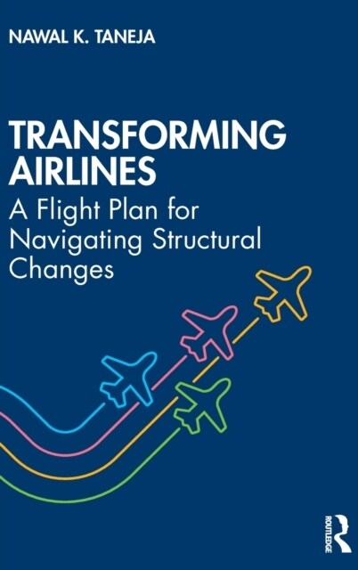 Transforming Airlines : A Flight Plan for Navigating Structural Changes (Hardcover)