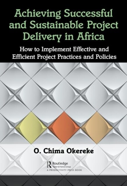 Achieving Successful and Sustainable Project Delivery in Africa : How to Implement Effective and Efficient Project Management Practices and Policies (Hardcover)