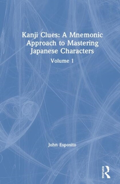 Kanji Clues: A Mnemonic Approach to Mastering Japanese Characters : Volume 1 (Hardcover)