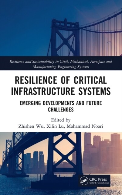 Resilience of Critical Infrastructure Systems : Emerging Developments and Future Challenges (Hardcover)