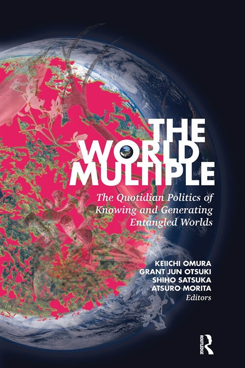 The World Multiple : The Quotidian Politics of Knowing and Generating Entangled Worlds (Paperback)