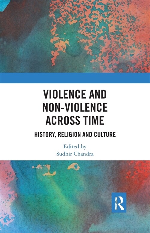 Violence and Non-Violence across Time : History, Religion and Culture (Paperback)