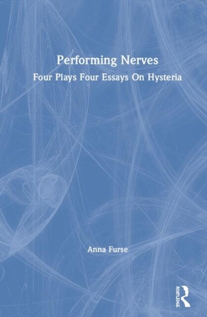 Performing Nerves : Four Plays, Four Essays, On Hysteria (Hardcover)