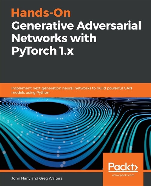 Hands-On Generative Adversarial Networks with PyTorch 1.x : Implement next-generation neural networks to build powerful GAN models using Python (Paperback)